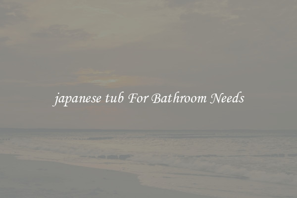 japanese tub For Bathroom Needs