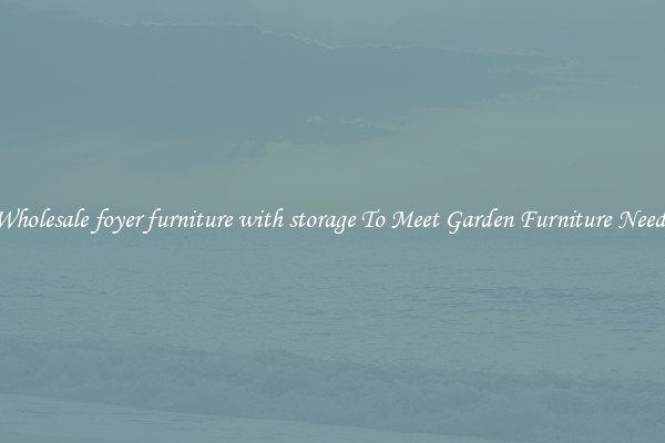 Wholesale foyer furniture with storage To Meet Garden Furniture Needs