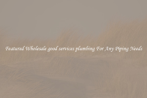 Featured Wholesale good services plumbing For Any Piping Needs