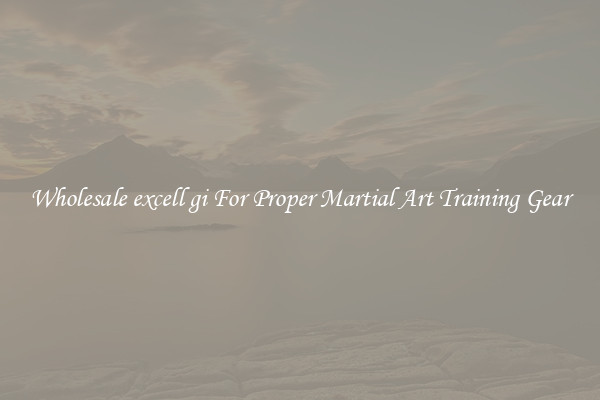 Wholesale excell gi For Proper Martial Art Training Gear
