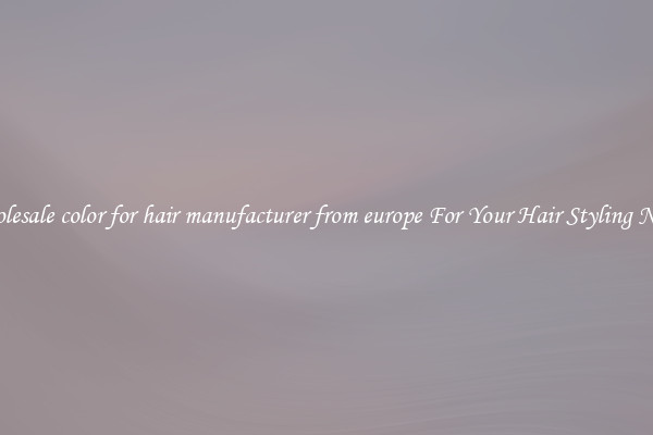 Wholesale color for hair manufacturer from europe For Your Hair Styling Needs