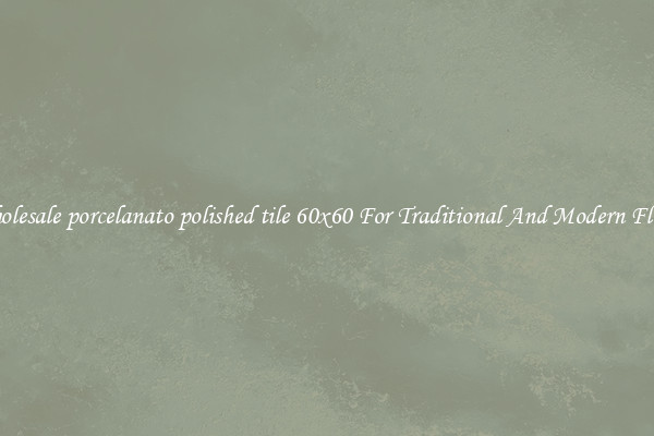 Wholesale porcelanato polished tile 60x60 For Traditional And Modern Floors