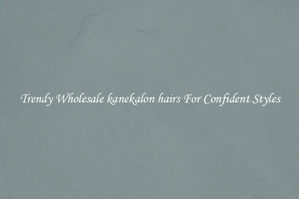 Trendy Wholesale kanekalon hairs For Confident Styles