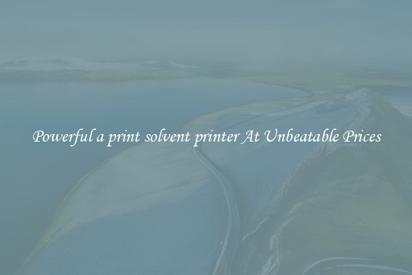 Powerful a print solvent printer At Unbeatable Prices
