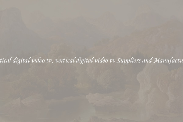 vertical digital video tv, vertical digital video tv Suppliers and Manufacturers