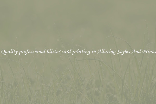 Quality professional blister card printing in Alluring Styles And Prints