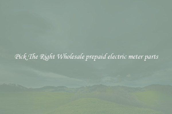 Pick The Right Wholesale prepaid electric meter parts