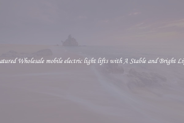 Featured Wholesale mobile electric light lifts with A Stable and Bright Light