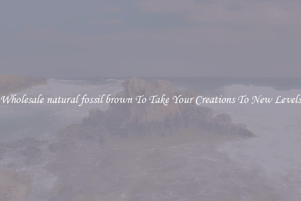 Wholesale natural fossil brown To Take Your Creations To New Levels
