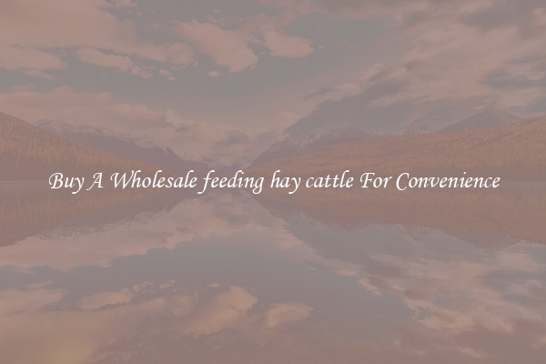 Buy A Wholesale feeding hay cattle For Convenience