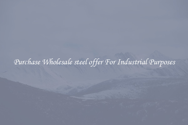Purchase Wholesale steel offer For Industrial Purposes
