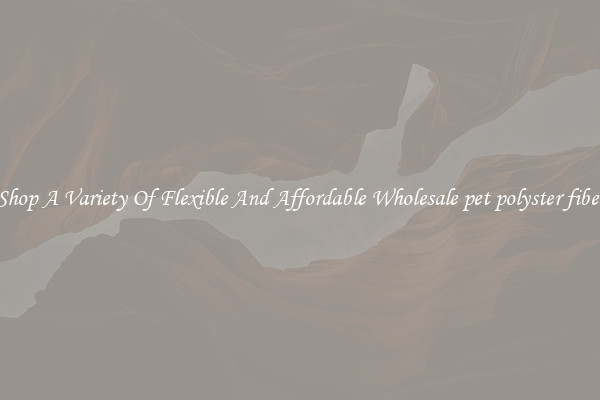 Shop A Variety Of Flexible And Affordable Wholesale pet polyster fiber
