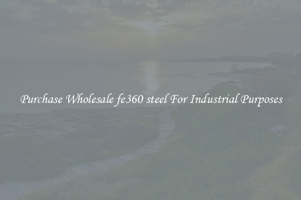 Purchase Wholesale fe360 steel For Industrial Purposes