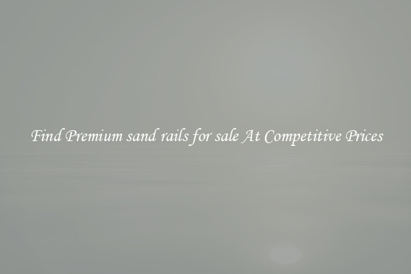 Find Premium sand rails for sale At Competitive Prices