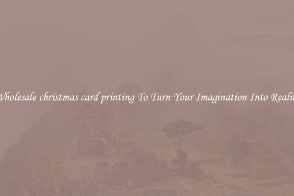 Wholesale christmas card printing To Turn Your Imagination Into Reality