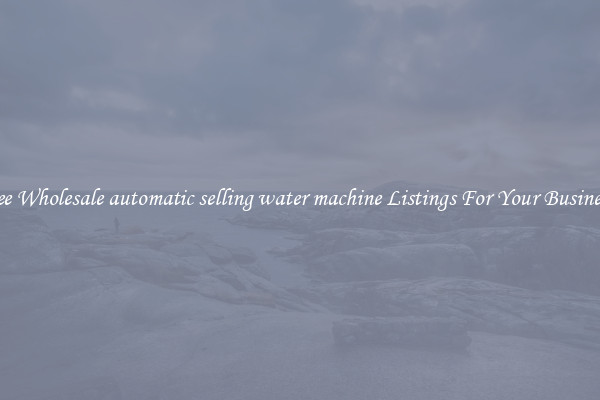 See Wholesale automatic selling water machine Listings For Your Business