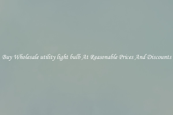 Buy Wholesale utility light bulb At Reasonable Prices And Discounts