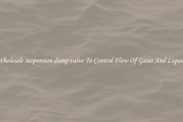 Wholesale suspension dump valve To Control Flow Of Gases And Liquids