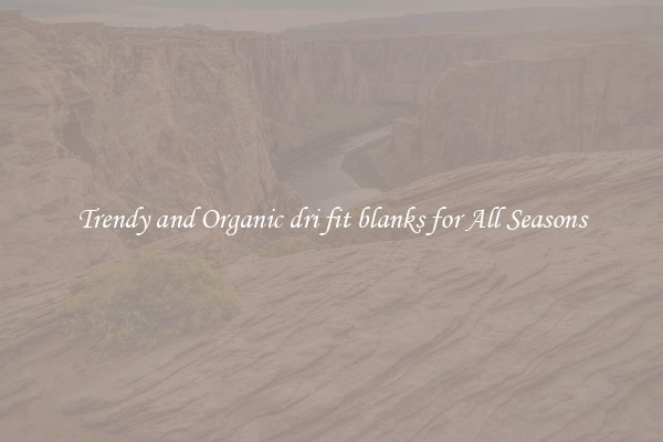 Trendy and Organic dri fit blanks for All Seasons