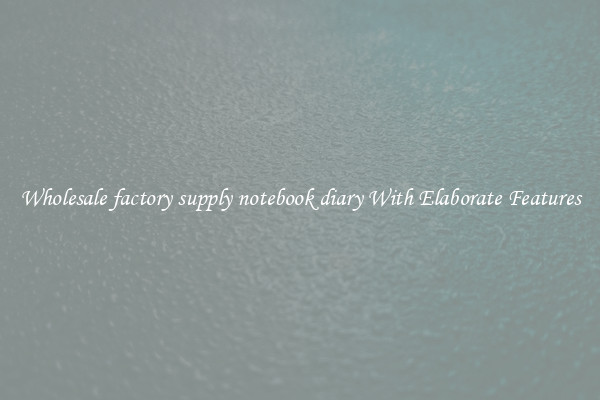 Wholesale factory supply notebook diary With Elaborate Features