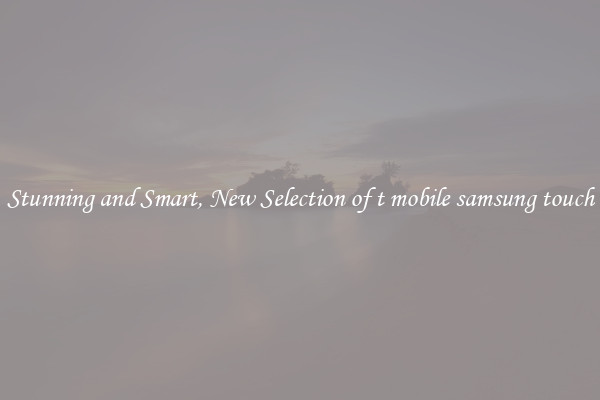 Stunning and Smart, New Selection of t mobile samsung touch