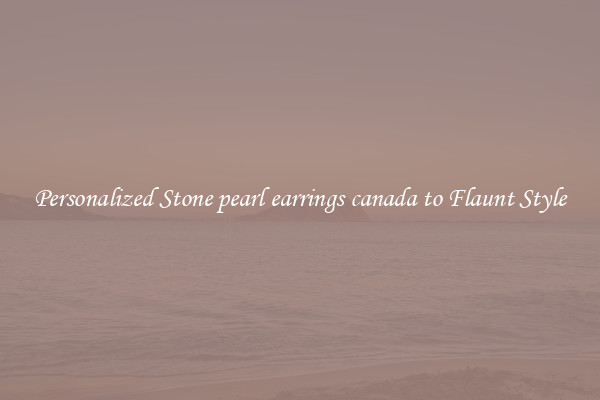 Personalized Stone pearl earrings canada to Flaunt Style