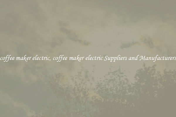 coffee maker electric, coffee maker electric Suppliers and Manufacturers