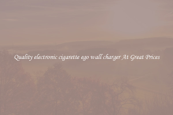 Quality electronic cigarette ego wall charger At Great Prices