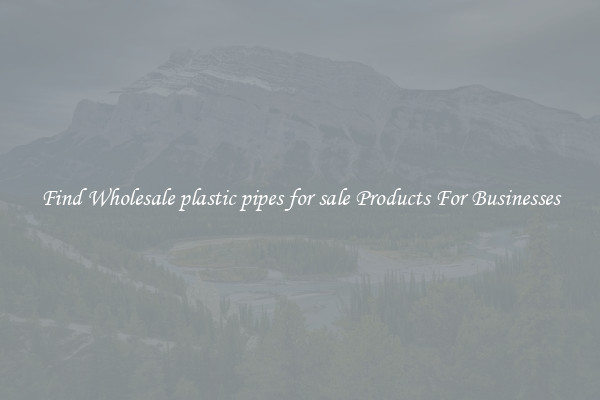 Find Wholesale plastic pipes for sale Products For Businesses