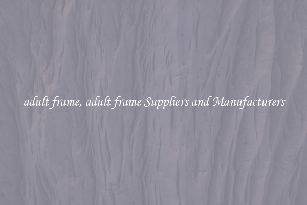 adult frame, adult frame Suppliers and Manufacturers