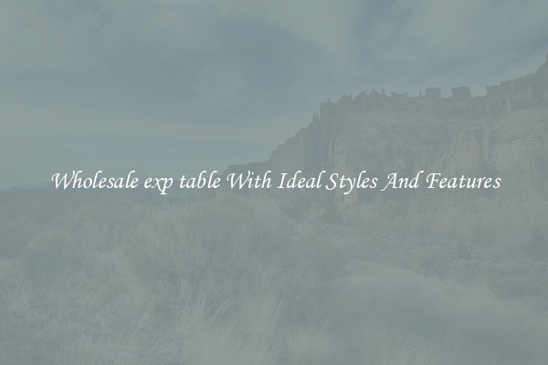 Wholesale exp table With Ideal Styles And Features