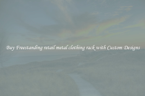 Buy Freestanding retail metal clothing rack with Custom Designs