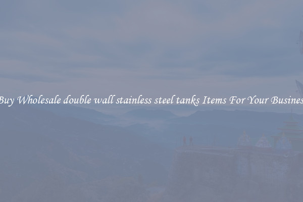 Buy Wholesale double wall stainless steel tanks Items For Your Business