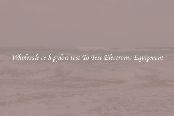 Wholesale ce h.pylori test To Test Electronic Equipment