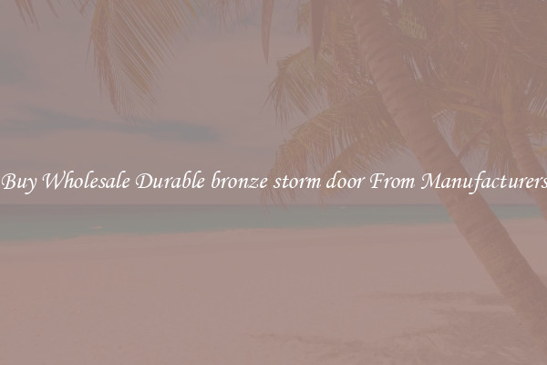 Buy Wholesale Durable bronze storm door From Manufacturers