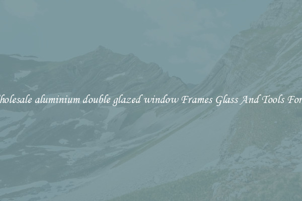 Get Wholesale aluminium double glazed window Frames Glass And Tools For Repair