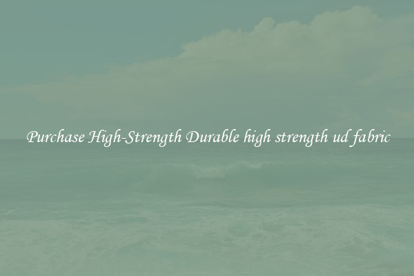 Purchase High-Strength Durable high strength ud fabric