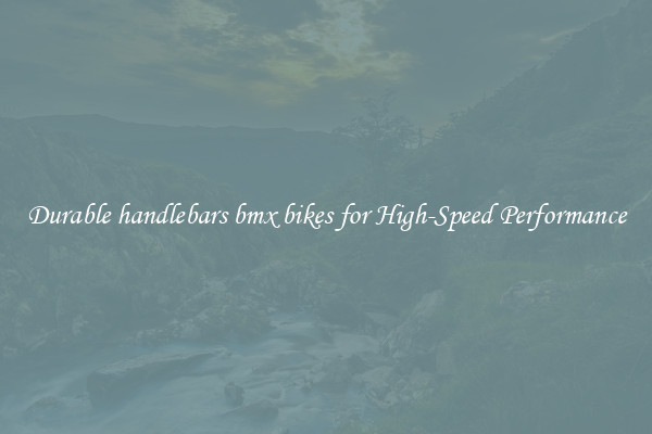 Durable handlebars bmx bikes for High-Speed Performance