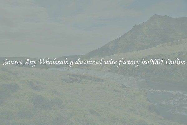 Source Any Wholesale galvanized wire factory iso9001 Online