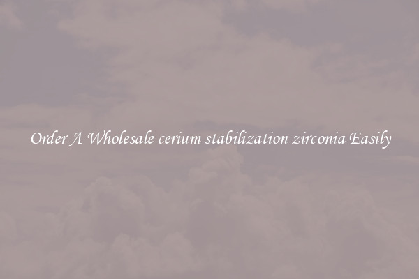 Order A Wholesale cerium stabilization zirconia Easily