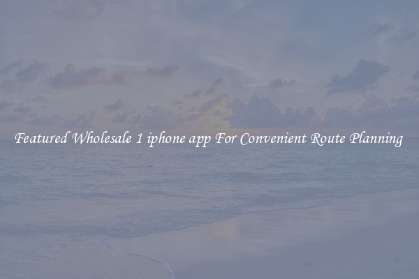 Featured Wholesale 1 iphone app For Convenient Route Planning 