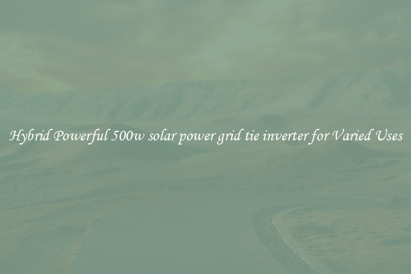 Hybrid Powerful 500w solar power grid tie inverter for Varied Uses