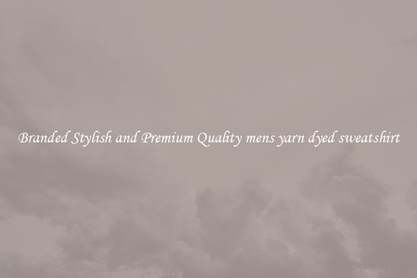 Branded Stylish and Premium Quality mens yarn dyed sweatshirt