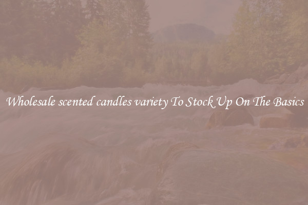 Wholesale scented candles variety To Stock Up On The Basics