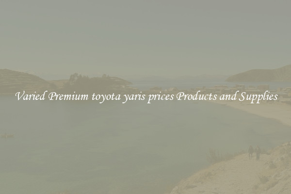 Varied Premium toyota yaris prices Products and Supplies