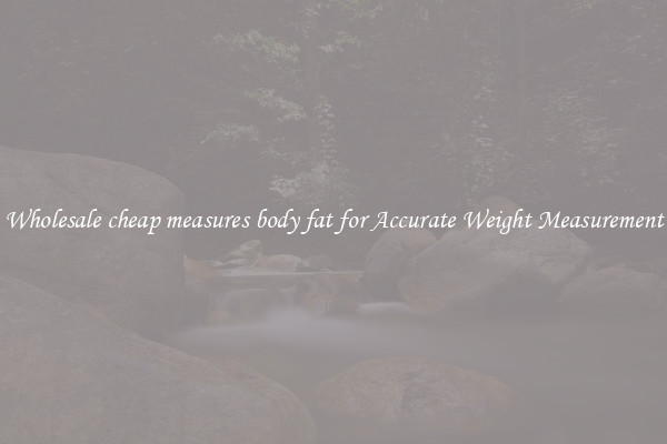 Wholesale cheap measures body fat for Accurate Weight Measurement