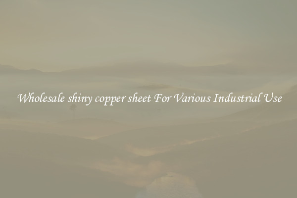 Wholesale shiny copper sheet For Various Industrial Use