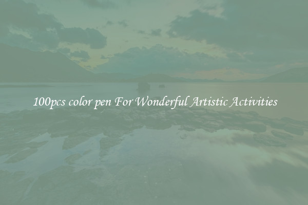 100pcs color pen For Wonderful Artistic Activities