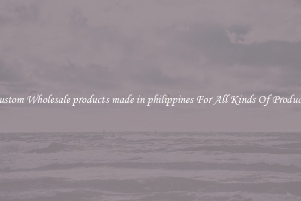 Custom Wholesale products made in philippines For All Kinds Of Products