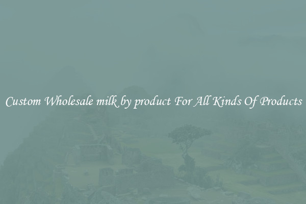 Custom Wholesale milk by product For All Kinds Of Products